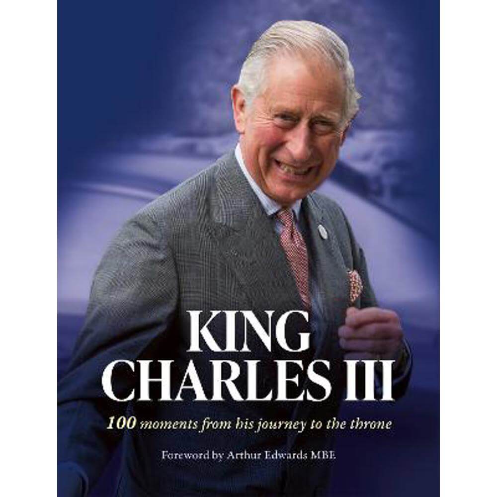 King Charles III: 100 moments from his journey to the throne (Hardback) - Arthur Edwards